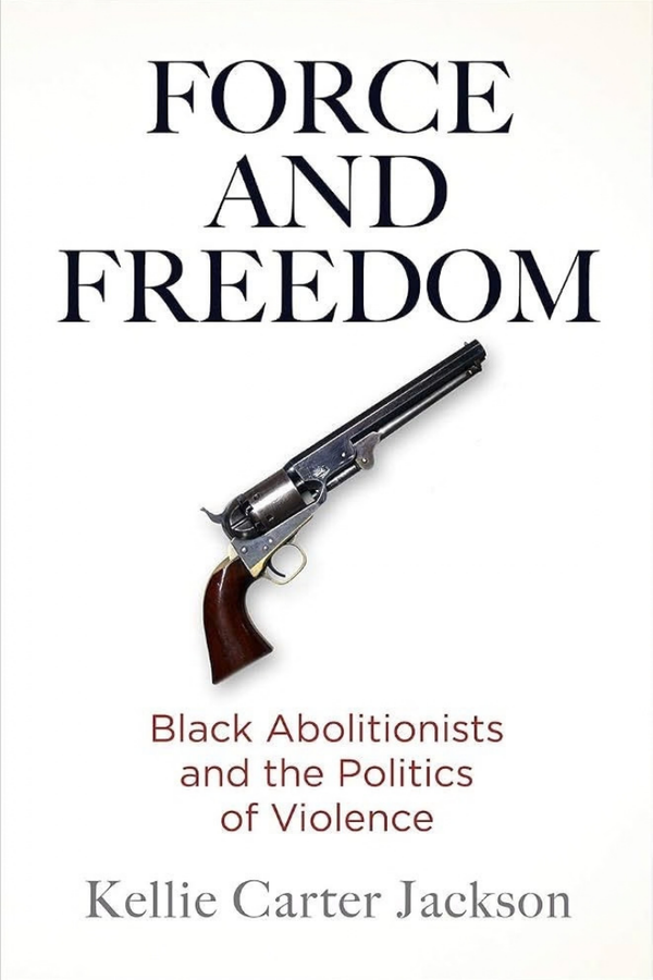 Force and Freedom: Black Abolitionists the Politics of Violence